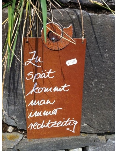 Schilder Riemenschneider Rostschild - Zu spät kommt man immer rechtzeitig - 
15 x H: 25 cm klein hoch B: 15 x H: 25 cm
Wer hat s