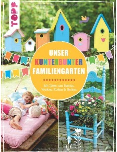 Unser kunterbunter Familiengarten: Mit Ideen zum Basteln, Werken, Kochen & Backen