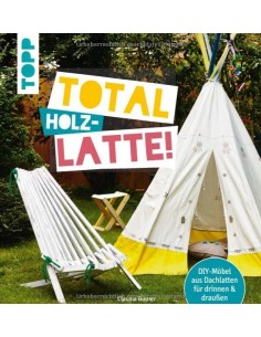 Total Latte!: DIY-Möbel aus Dachlatten für drinnen & draußen