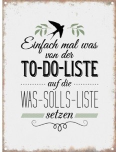 Einfach mal was von der To-Do-Liste auf die was solls´s Liste setzen - Blechschild