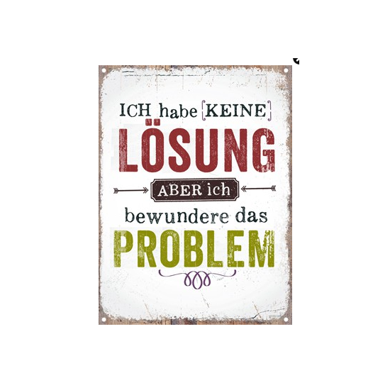 Spruch Ich habe keine Lösung, aber bewundere das Problem