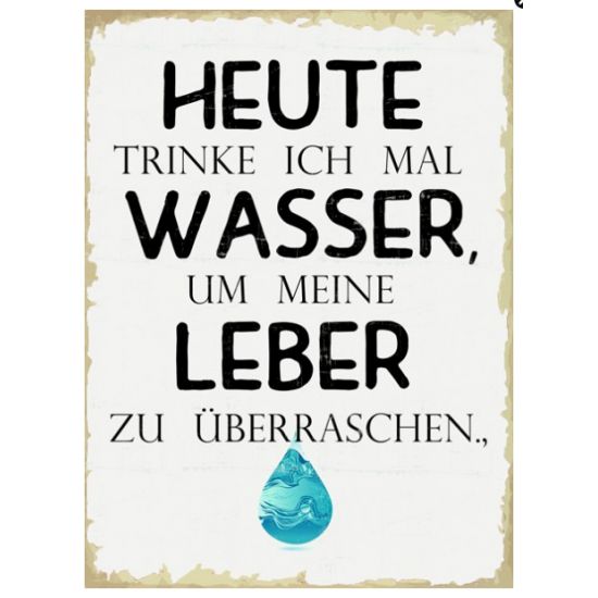 Start Schild „heute trinke ich mal Wasser“ 26x35 cm 
Heute trinke ich mal Wasser, um meine Leber zu überraschen.
Höhe 35 cm
B