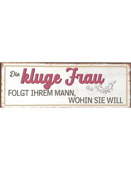 Start Schild „Die kluge Frau folgt ihrem Mann wohin sie will“ 

Die kluge Frau folgt ihrem Mann wohin sie will
Höhe 10 cm
Br